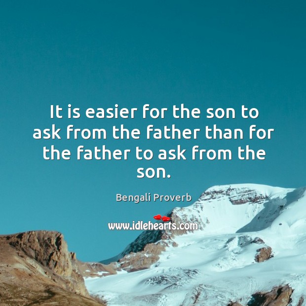 It is easier for the son to ask from the father than for the father to ask from the son. Bengali Proverbs Image
