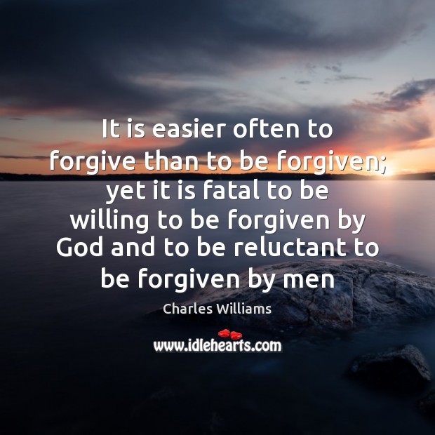 It is easier often to forgive than to be forgiven; yet it Image