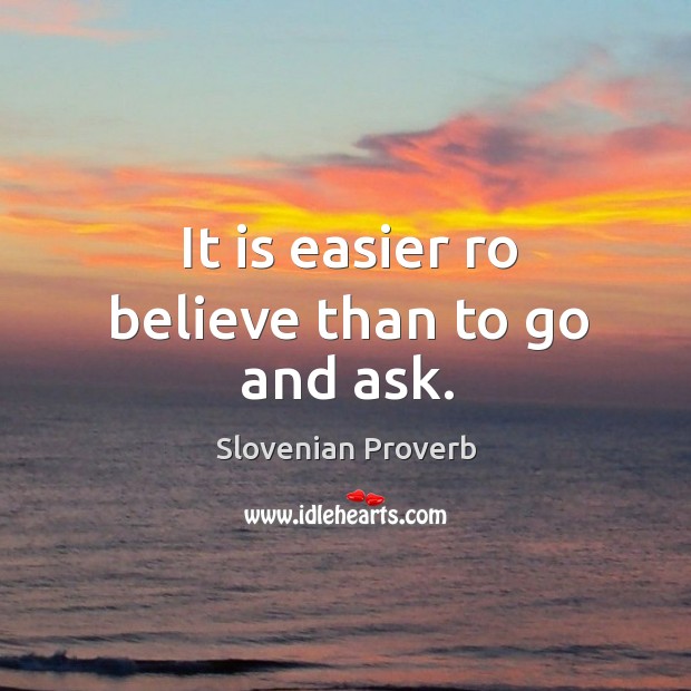 It is easier ro believe than to go and ask. Slovenian Proverbs Image