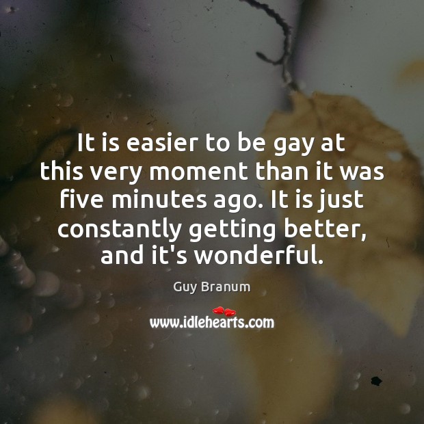It is easier to be gay at this very moment than it Guy Branum Picture Quote