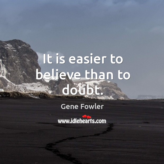It is easier to believe than to doubt. Gene Fowler Picture Quote