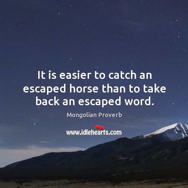 It is easier to catch an escaped horse than to take back an escaped word. Image