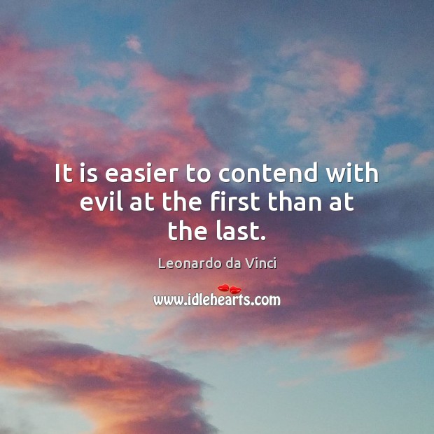 It is easier to contend with evil at the first than at the last. Image
