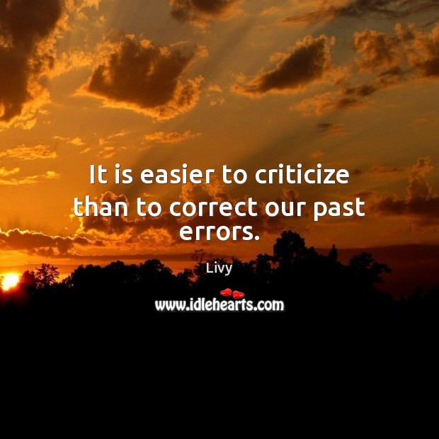 It is easier to criticize than to correct our past errors. Livy Picture Quote