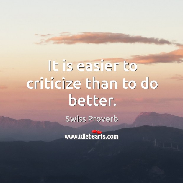It is easier to criticize than to do better. Swiss Proverbs Image