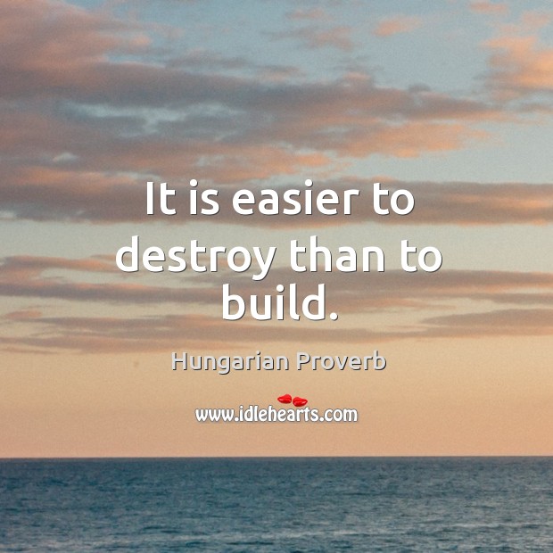 It is easier to destroy than to build. Image