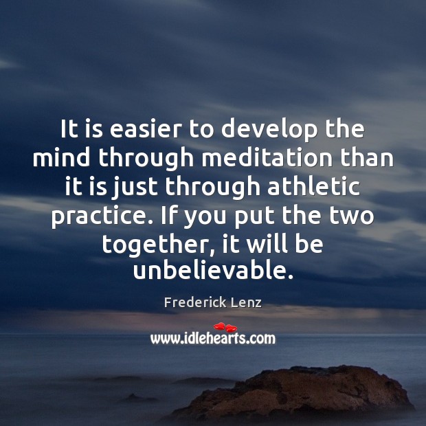 It is easier to develop the mind through meditation than it is Practice Quotes Image