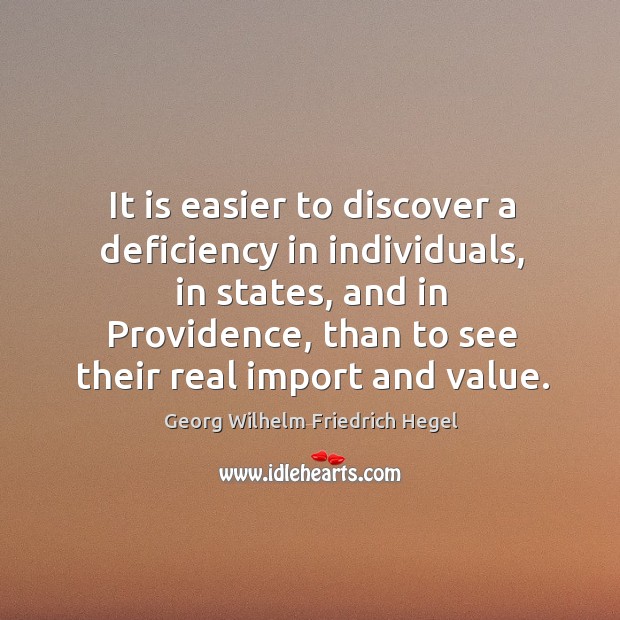 It is easier to discover a deficiency in individuals, in states Georg Wilhelm Friedrich Hegel Picture Quote
