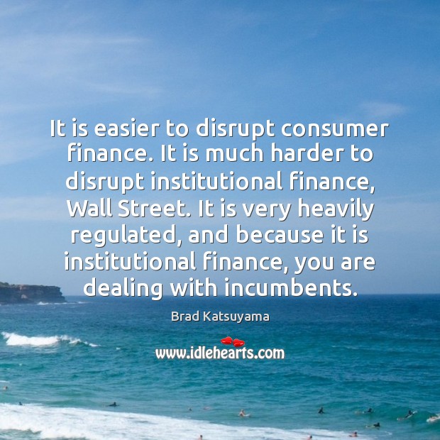 It is easier to disrupt consumer finance. It is much harder to Image