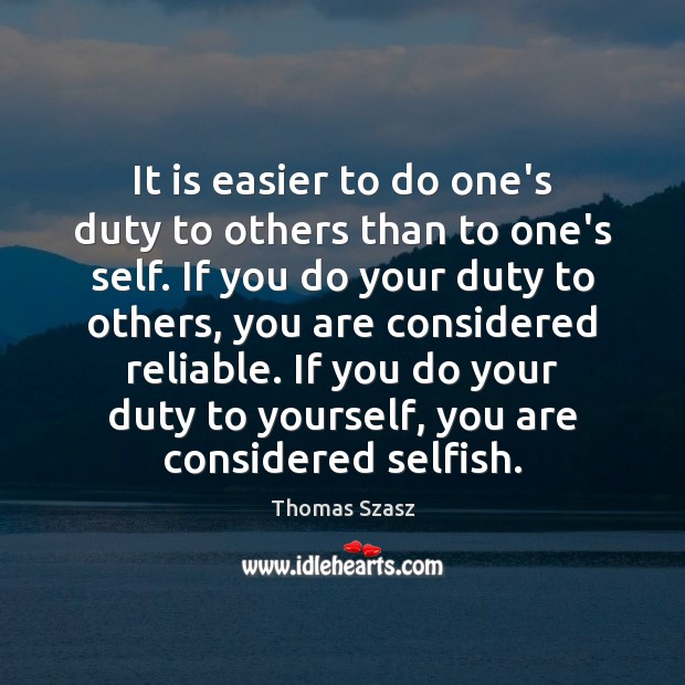 It is easier to do one’s duty to others than to one’s Thomas Szasz Picture Quote