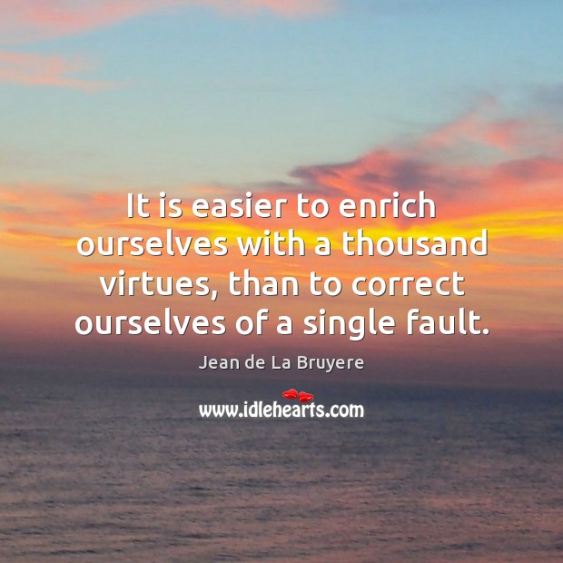 It is easier to enrich ourselves with a thousand virtues, than to Jean de La Bruyere Picture Quote
