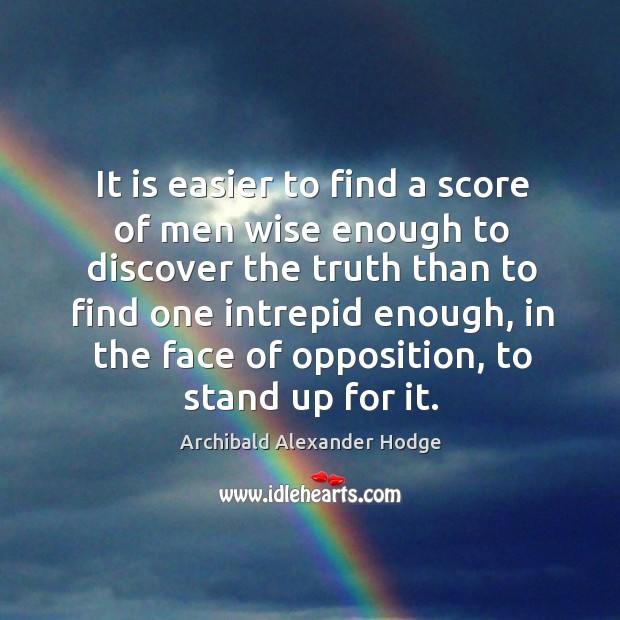 It is easier to find a score of men wise enough to discover the truth than to find one intrepid enough Archibald Alexander Hodge Picture Quote