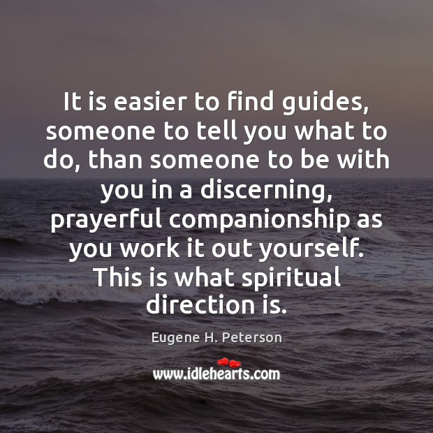 It is easier to find guides, someone to tell you what to Eugene H. Peterson Picture Quote