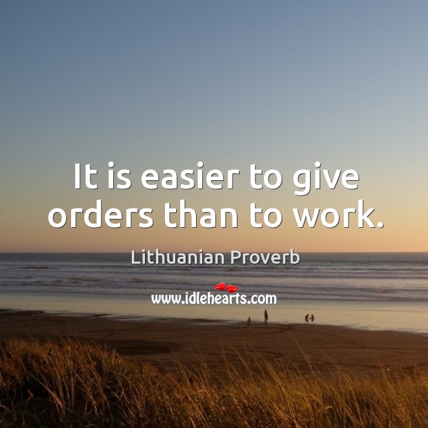 It is easier to give orders than to work. Lithuanian Proverbs Image
