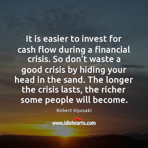 It is easier to invest for cash flow during a financial crisis. Robert Kiyosaki Picture Quote