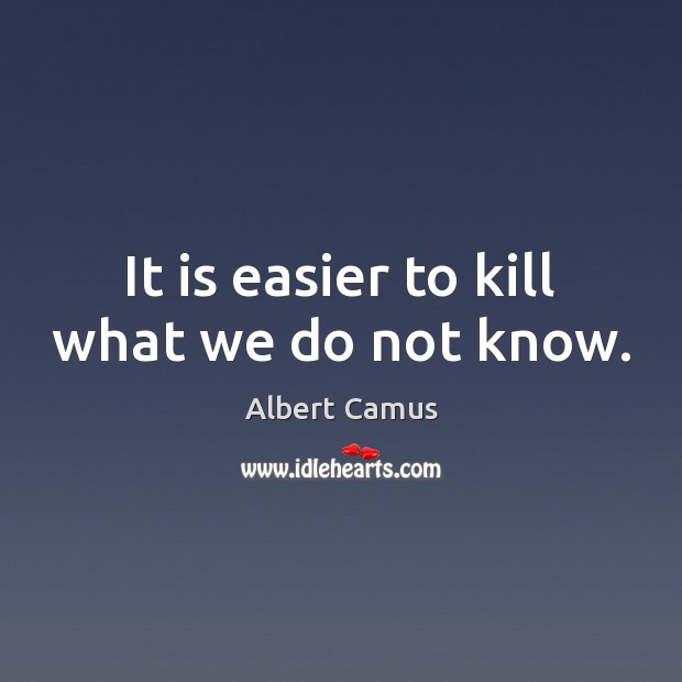 It is easier to kill what we do not know. Image