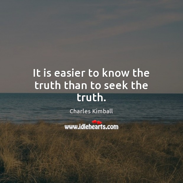 It is easier to know the truth than to seek the truth. Charles Kimball Picture Quote