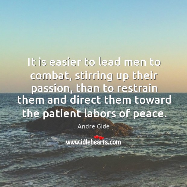It is easier to lead men to combat, stirring up their passion, than to restrain them and Image