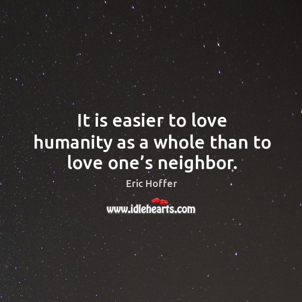 It is easier to love humanity as a whole than to love one’s neighbor. Image