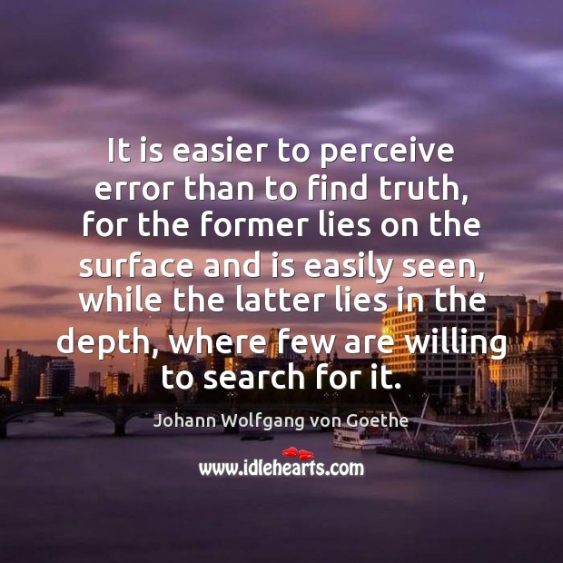 It is easier to perceive error than to find truth, for the Johann Wolfgang von Goethe Picture Quote