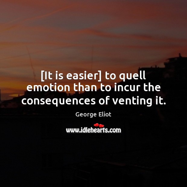 [It is easier] to quell emotion than to incur the consequences of venting it. George Eliot Picture Quote