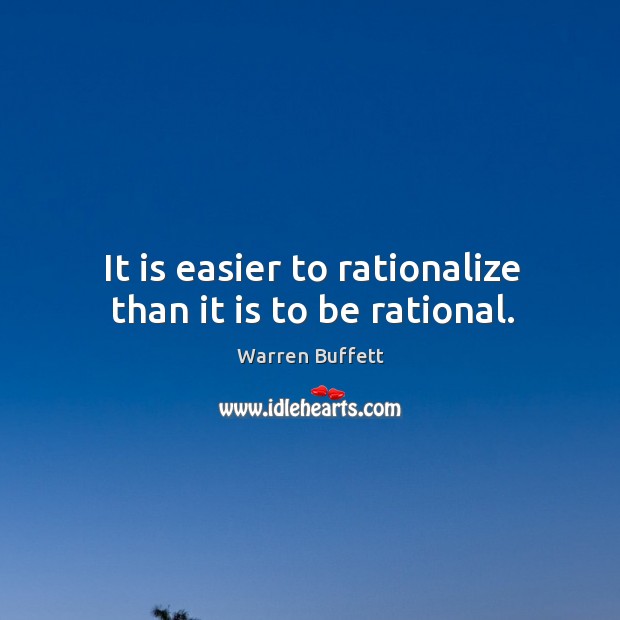 It is easier to rationalize than it is to be rational. Warren Buffett Picture Quote