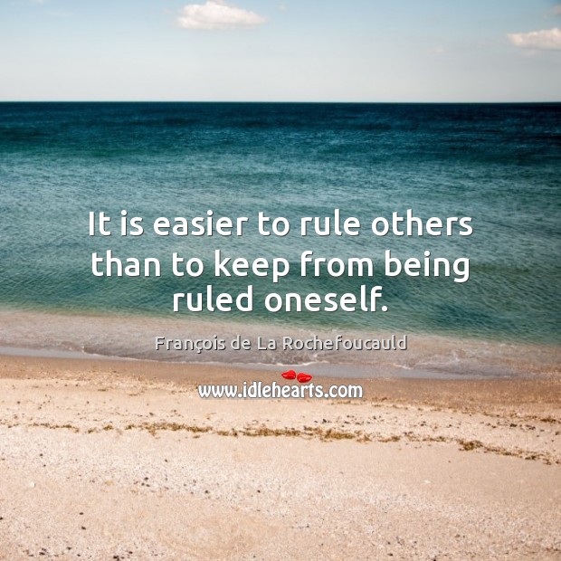 It is easier to rule others than to keep from being ruled oneself. Image