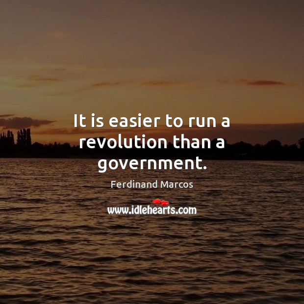 It is easier to run a revolution than a government. Ferdinand Marcos Picture Quote