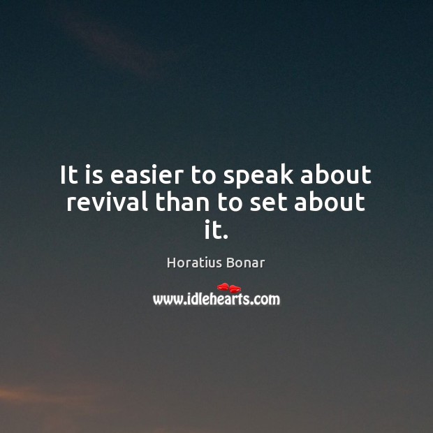 It is easier to speak about revival than to set about it. Horatius Bonar Picture Quote