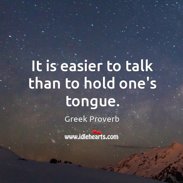 It is easier to talk than to hold one’s tongue. Greek Proverbs Image