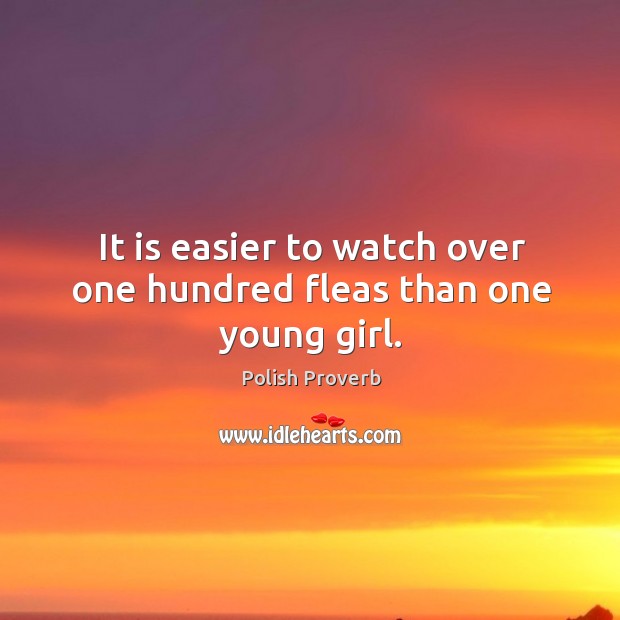 It is easier to watch over one hundred fleas than one young girl. Polish Proverbs Image
