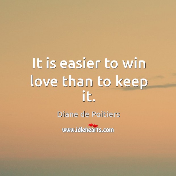 It is easier to win love than to keep it. Diane de Poitiers Picture Quote