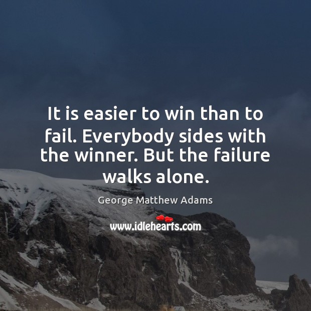It is easier to win than to fail. Everybody sides with the George Matthew Adams Picture Quote