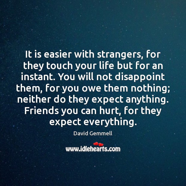 It is easier with strangers, for they touch your life but for David Gemmell Picture Quote