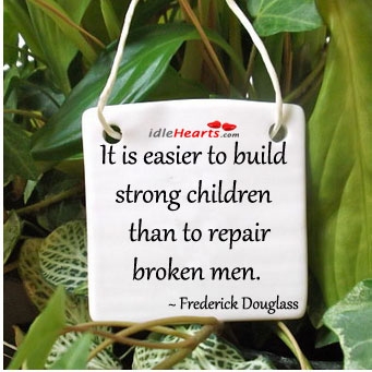 It is easier to build strong children than to repair broken men. Frederick Douglass Picture Quote