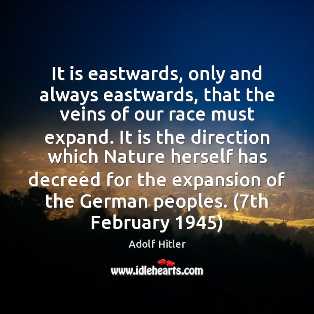 It is eastwards, only and always eastwards, that the veins of our Adolf Hitler Picture Quote
