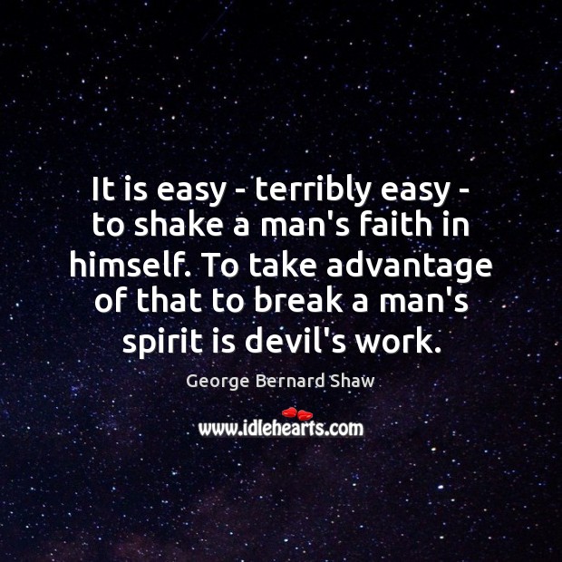 It is easy – terribly easy – to shake a man’s faith George Bernard Shaw Picture Quote