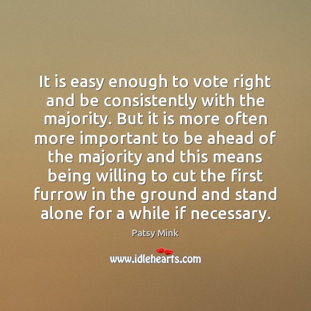 It is easy enough to vote right and be consistently with the Patsy Mink Picture Quote