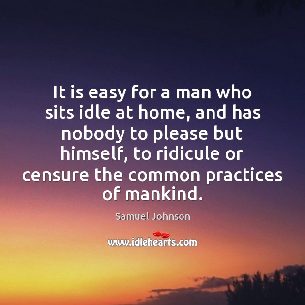 It is easy for a man who sits idle at home, and Image