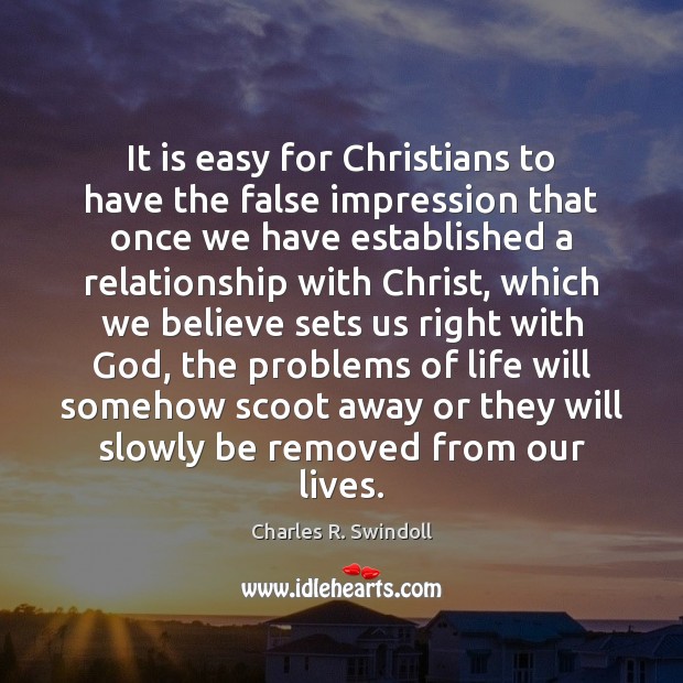 It is easy for Christians to have the false impression that once Charles R. Swindoll Picture Quote