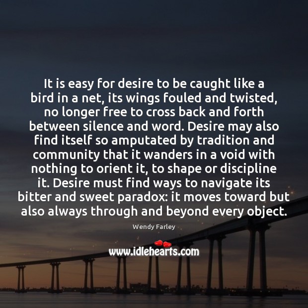 It is easy for desire to be caught like a bird in Wendy Farley Picture Quote