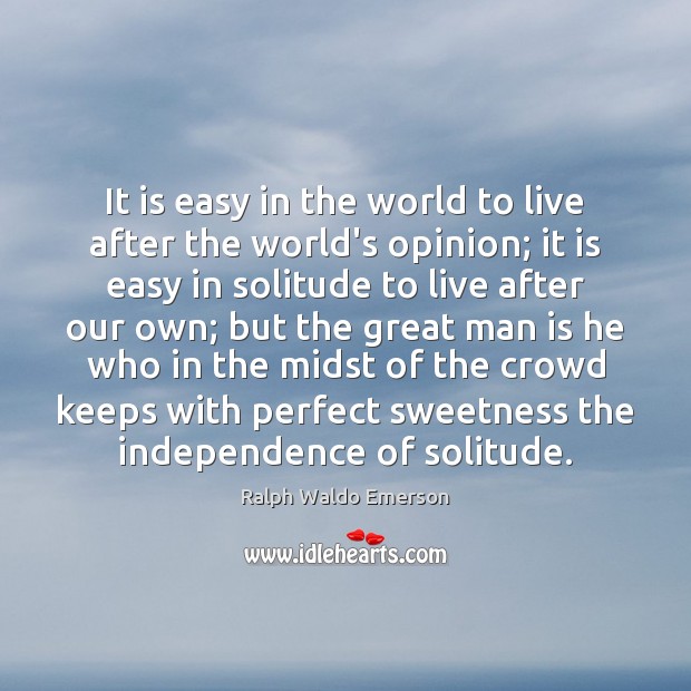 It is easy in the world to live after the world’s opinion; Ralph Waldo Emerson Picture Quote