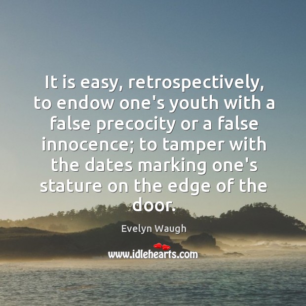It is easy, retrospectively, to endow one’s youth with a false precocity Evelyn Waugh Picture Quote