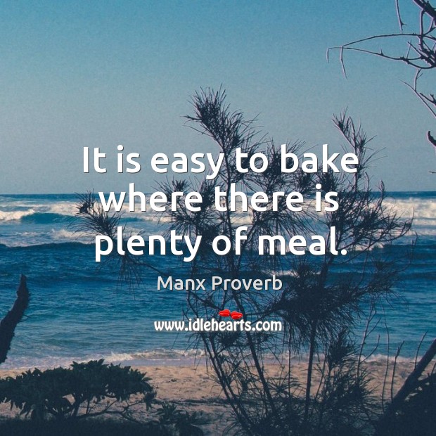 It is easy to bake where there is plenty of meal. Image