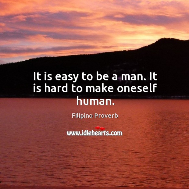 It is easy to be a man. It is hard to make oneself human. Filipino Proverbs Image