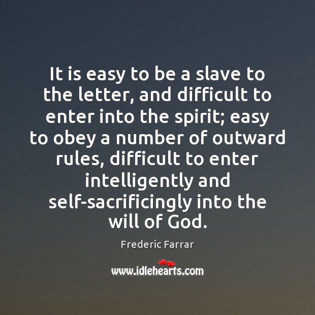 It is easy to be a slave to the letter, and difficult Frederic Farrar Picture Quote