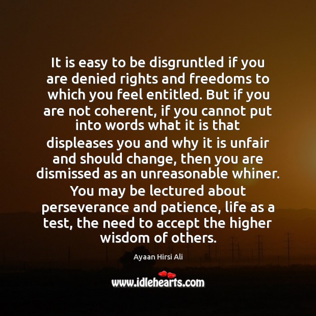 It is easy to be disgruntled if you are denied rights and Ayaan Hirsi Ali Picture Quote