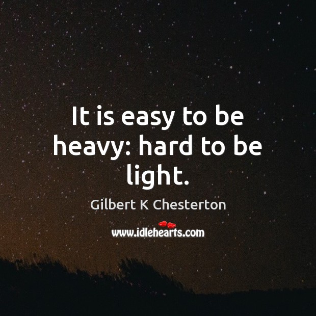 It is easy to be heavy: hard to be light. Image