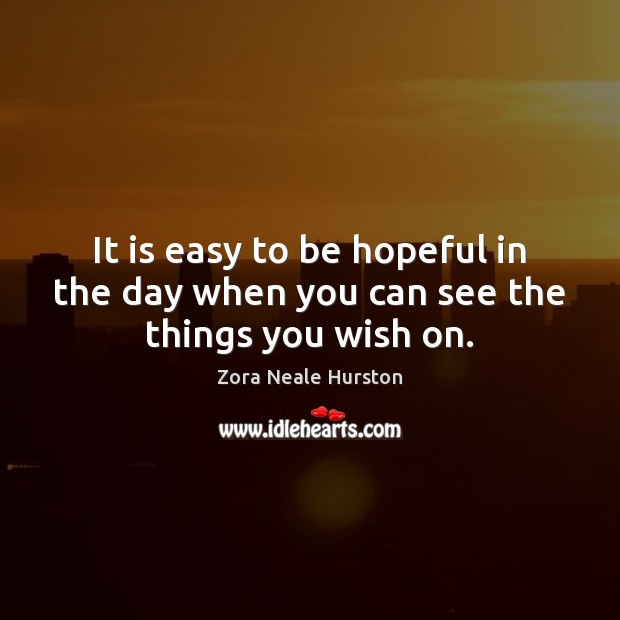 It is easy to be hopeful in the day when you can see the things you wish on. Image