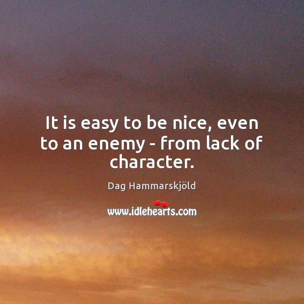 It is easy to be nice, even to an enemy – from lack of character. Be Nice Quotes Image